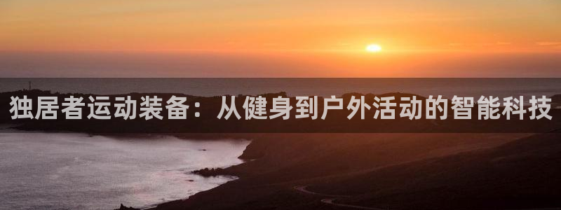 南宫大舞台官方正版app集团E.ON：独居者运动装备：从健身